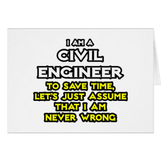 Civil Engineer...Assume I Am Never Wrong