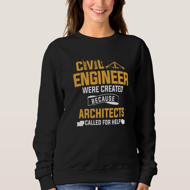 Civil Engineer Were Created Because Architects Cal Sweatshirt (Front)