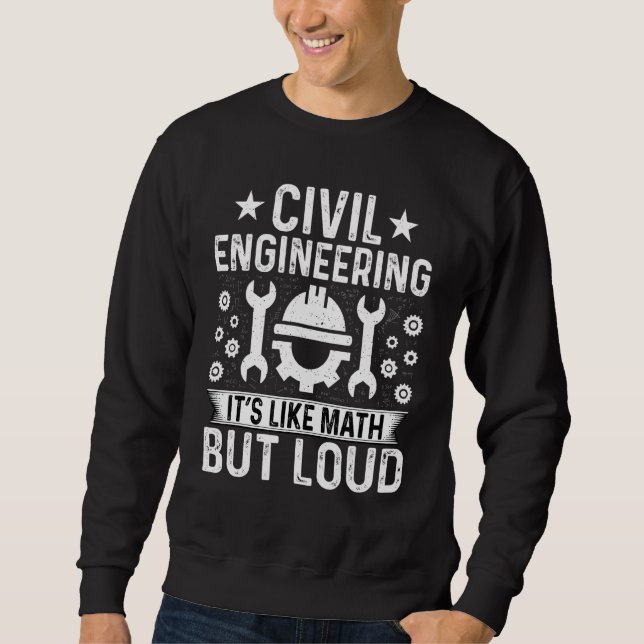 Civil Engineering It's Like Math But Loud  Civil E Sweatshirt (Front)