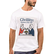 Civility: Because why not! T-shirt