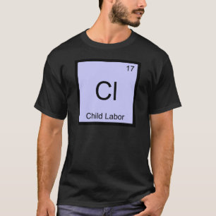 Cl - Child Labour Funny Chemistry Element Symbol T T-Shirt