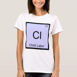 Cl - Child Labour Funny Chemistry Element Symbol T T-Shirt