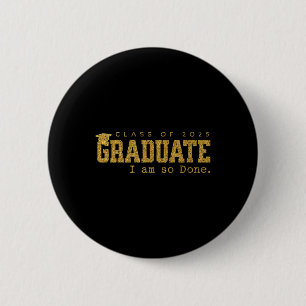 Cl Of 2025 Graduate I Am So Done Funny Graduation 2 Inch Round Button