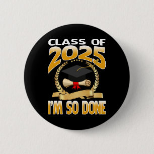 Cl Of 2025 I Am So Done Graduation For Him Her Sen 2 Inch Round Button