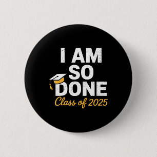 Cl Of 2025 I Am So Done Graduation For Him Her Sen 2 Inch Round Button