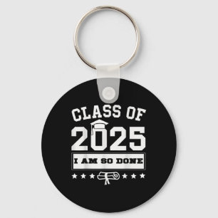 Cl Of 2025 I Am So Done Graduation For Him Her Sen Keychain