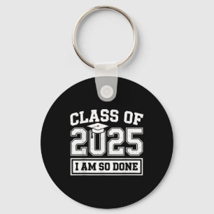Cl Of 2025 I Am So Done Graduation For Him Her Sen Keychain