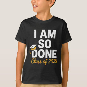 Cl Of 2025 I Am So Done Graduation For Him Her Sen T-Shirt