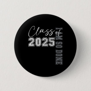 Cl Of 2025 I Am So Done Graduation For Him Her Wom 2 Inch Round Button
