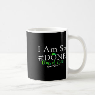 Cl Of 2025 I Am So Done Graduation For Him Her Wom Coffee Mug