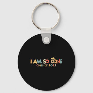 Cl Of 2025 I Am So Done Graduation For Him Her Wom Keychain