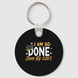 Cl Of 2025 I Am So Done Graduation For Him Her Wom Keychain