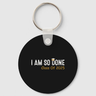 Cl Of 2025 I Am So Done Graduation For Him Her Wom Keychain