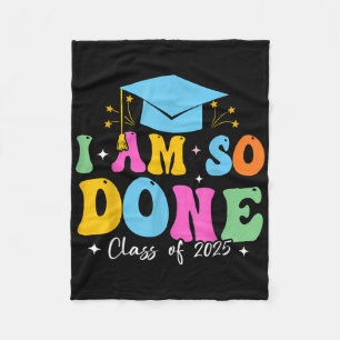Cl Of 2025 I Am So Done Senior 2025 Graduation Fleece Blanket