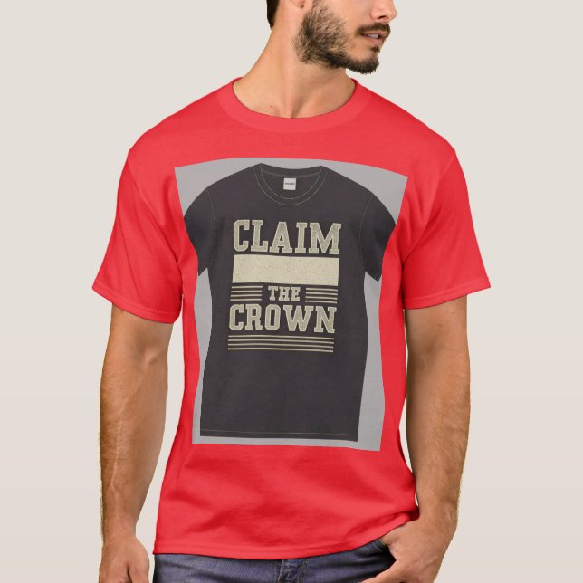"Claim the Crown." T-Shirt (Front)