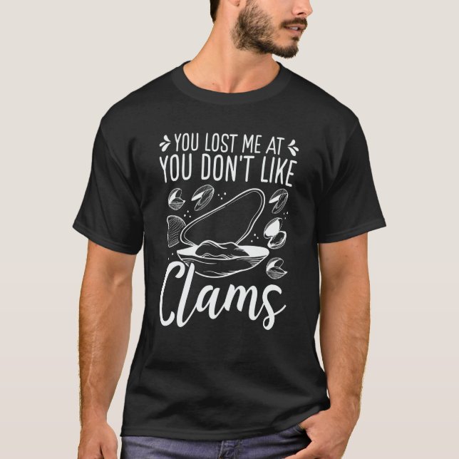 Clam Digging You lost me at you dont like Clamming T-Shirt (Front)