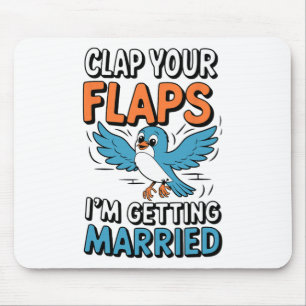 Clap Your Flaps I'm Getting Married Funny Wedding Mouse Pad