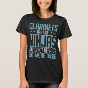 Clarinets Are Like Ninjas You Can’t Hear Us But We T-Shirt