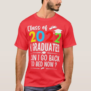 Class of 2022 I Graduated Can I Go Back To Bed Now T-Shirt