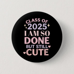 Class Of 2025 I Am So Done Funny Graduation Shirt 2 Inch Round Button