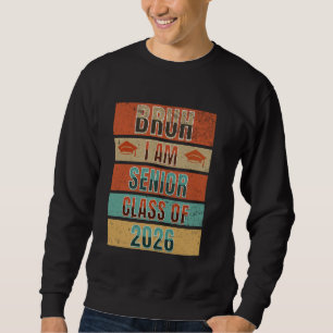 Class Of 2026 Bruh Senior I'm A Senior College Hig Sweatshirt