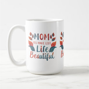 Classic 15 oz Mug - "Mom, You Make Life Beautiful