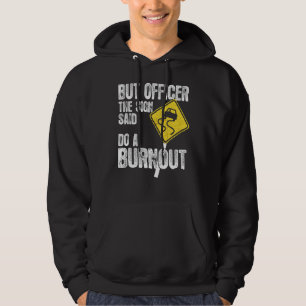 Classic But Officer The Sign Said Do A Burnout C Hoodie