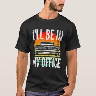 Classic Cars I'll Be In My Office  Car Guy Mechani T-Shirt