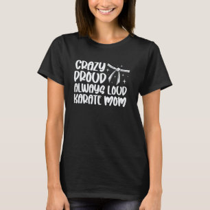 Classic Crazy Proud Always Loud Karate Mom Karate T-Shirt