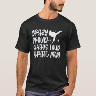 Classic Crazy Proud Always Loud Karate Mom Karate T-Shirt