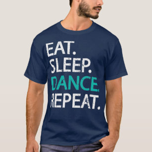 Classic Eat Sleep Dance Repeat   Dancers Gift T-Shirt