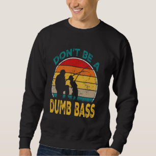 Classic Funny Dont Be A Dumb Bass Adult Humour Dad Sweatshirt