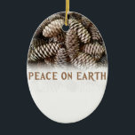 Classic Holiday Pine Cone Peace On Earth Ceramic Ornament<br><div class="desc">Festive,  earthy pine cones set off this classic,  elegant design wishing Peace On Earth.</div>