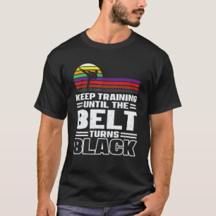 Classic Keep Training Until The Belt Turns Black K T-Shirt