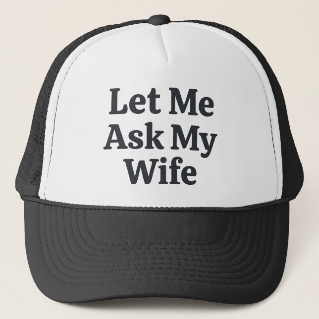 Classic Let Me Ask My Wife Married Life Humor Trucker Hat (Front)