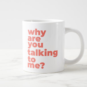 Classic Mug - Why Are You Talking To Me?