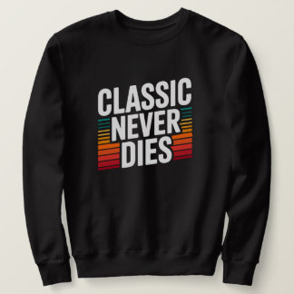 Classic Never Dies Retro Vintage Sweatshirt