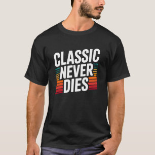 Classic Never Dies Retro Vintage Typography  T-Shirt