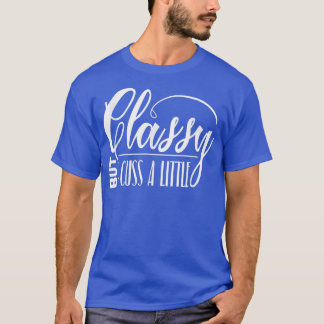 Classy But I Cuss a Little  Snarky Funny Gift Z000 T-Shirt