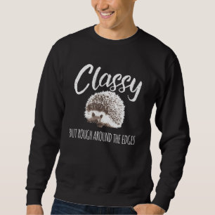Classy But Rough Around The Edges Hedgehog Lover h Sweatshirt