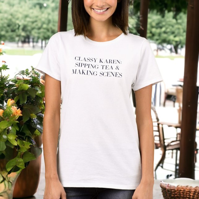 Classy Karen Sipping Tea Making Scenes Funny T-Shirt (Creator Uploaded)