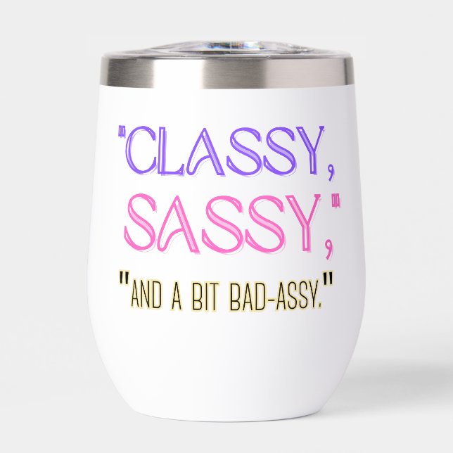 "Classy, sassy, and a bit bad-assy." (Front)