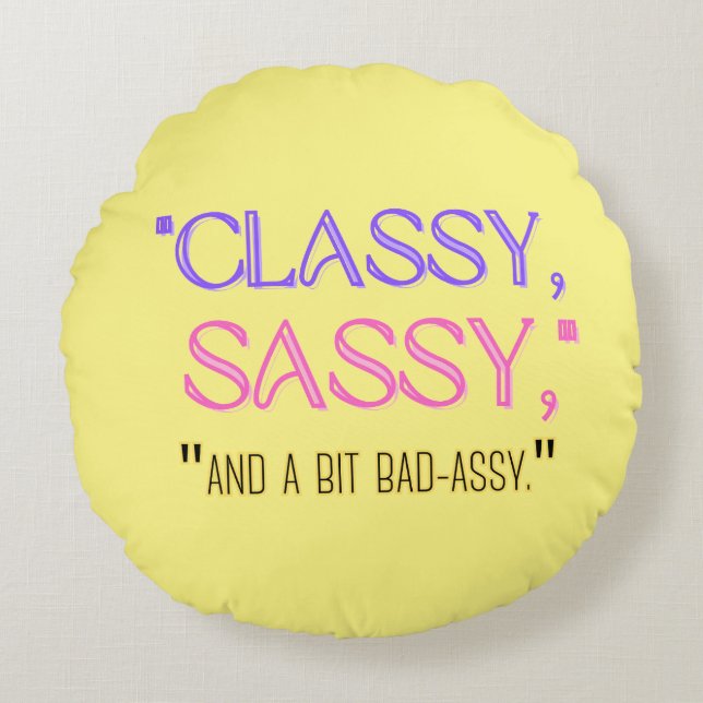 "Classy, sassy, and a bit bad-assy." Round Pillow (Front)