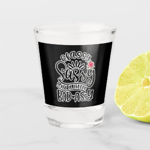 Classy Sassy And A Little Bad Assy Sassy Quotes Shot Glass