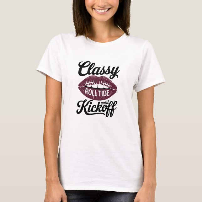 Classy Until Kickoff Alabama T-Shirt (Front)