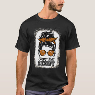 Classy Until Kickoff Bleached Messy Bun Mom Footba T-Shirt