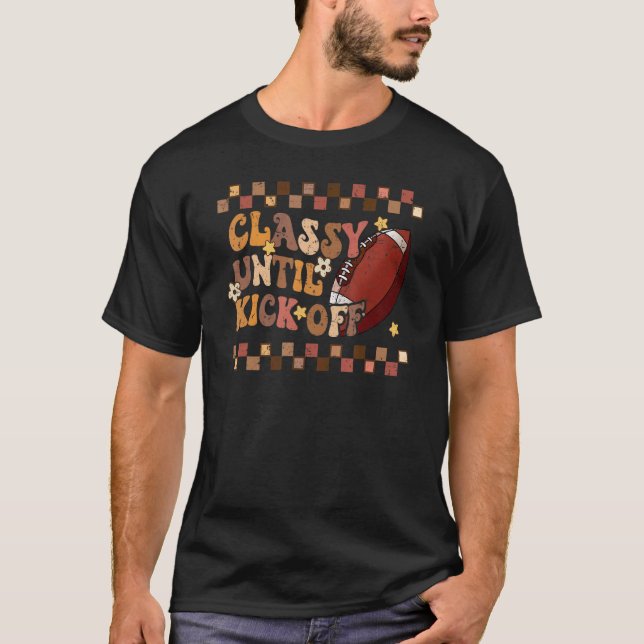Classy Until Kickoff Football retro Game Day Vibes T-Shirt (Front)