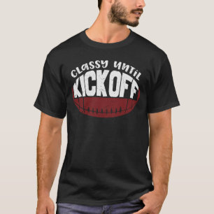 Classy Until Kickoff Funny Football Design T-Shirt
