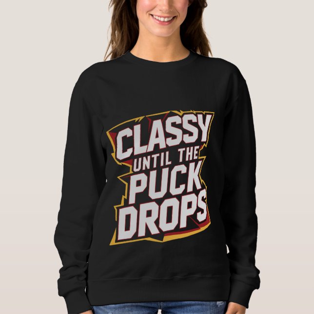 Classy Until The Puck Drops - Sweatshirt (Front)