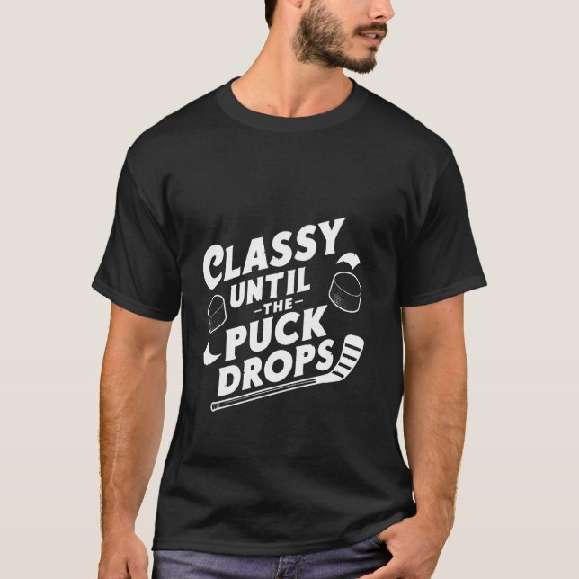Classy Until The Puck Drops ----- T-Shirt (Front)
